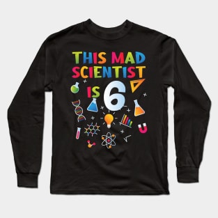 This Mad Scientist Is 6 - 6th Birthday - Science Birthday Long Sleeve T-Shirt